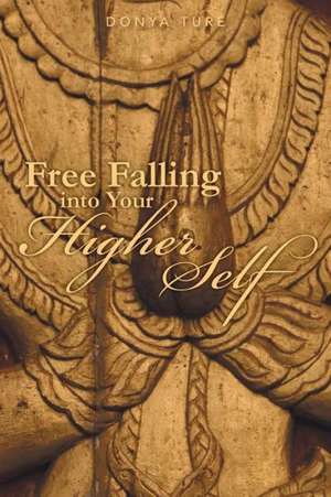 Free Falling Into Your Higher Self de Donya Ture