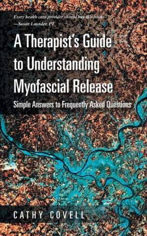 A Therapist's Guide to Understanding Myofascial Release de Cathy Covell