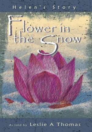 Flower in the Snow-Helen's Story de Leslie Thomas