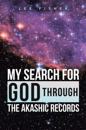 My Search for God Through the Akashic Records de Lee Fisher