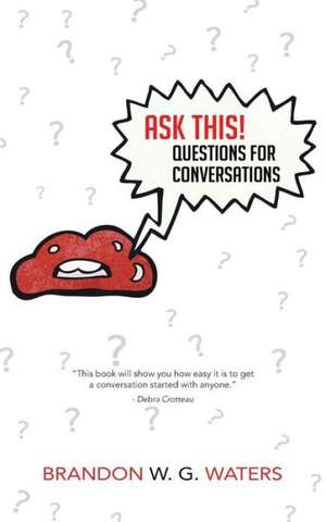 Ask This! Questions for Conversations de Brandon W. G. Waters