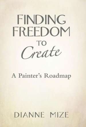 Finding Freedom to Create de Dianne Mize