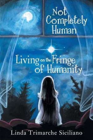 Not Completely Human Living on the Fringe of Humanity de Linda Trimarche Siciliano