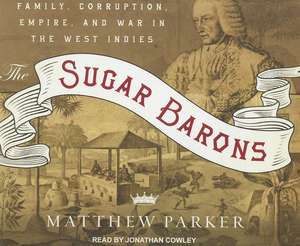 The Sugar Barons: Family, Corruption, Empire, and War in the West Indies de Matthew Parker