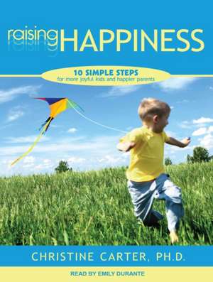 Raising Happiness: 10 Simple Steps for More Joyful Kids and Happier Parents de Emily Durante