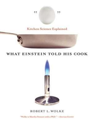 What Einstein Told His Cook: Kitchen Science Explained de Robert L. Wolke