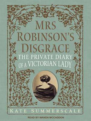 Mrs. Robinson's Disgrace: The Private Diary of a Victorian Lady de Kate Summerscale