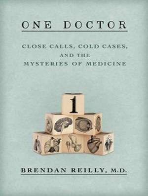 One Doctor: Close Calls, Cold Cases, and the Mysteries of Medicine de Brendan Reilly