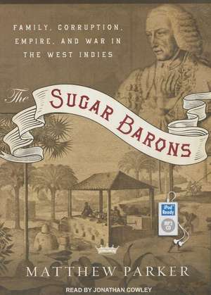 The Sugar Barons: Family, Corruption, Empire, and War in the West Indies de Matthew Parker