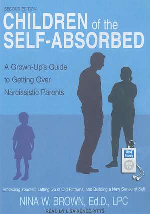 Children of the Self-Absorbed: A Grown-Up's Guide to Getting Over Narcissistic Parents de Nina W. Brown