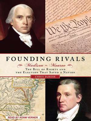 Founding Rivals: Madison vs. Monroe, the Bill of Rights, and the Election That Saved a Nation de Chris DeRose