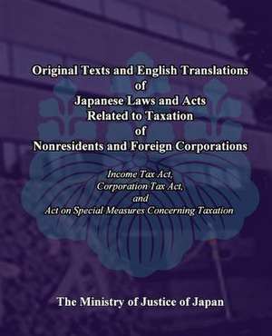 Original Texts and English Translations of Japanese Laws and Acts Related to Taxation of Nonresidents and Foreign Corporations de The Ministry of Justice of Japan