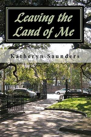 Leaving the Land of Me de Katheryn Saunders