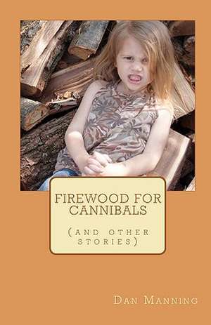 Firewood for Cannibals de Dan Manning