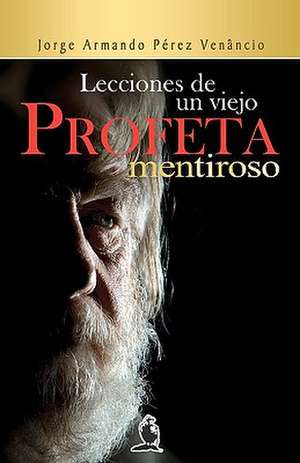 Lecciones de Un Viejo Profeta Mentiroso de Jorge Armand