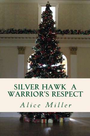 Silver Hawk a Warrior's Respect de Alice Miller