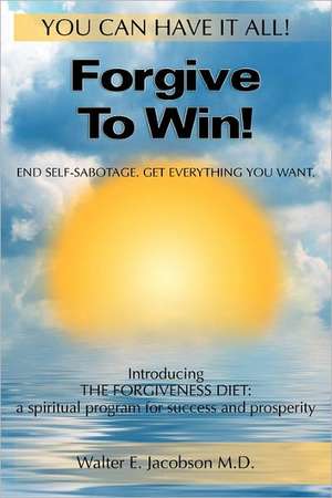 Forgive to Win! de Walter E. Jacobson M. D.