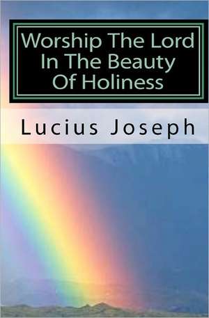 Worship the Lord in the Beauty of Holiness de Lucius Joseph