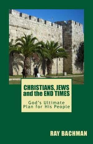 Christians, Jews and the End Times de Ray Bachman