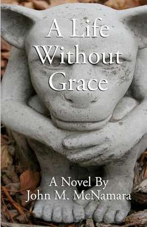 A Life Without Grace de John M. McNamara