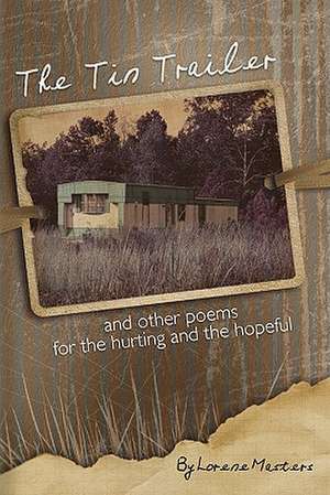 The Tin Trailer and Other Poems for the Hurting and the Hopeful de Lorene Masters