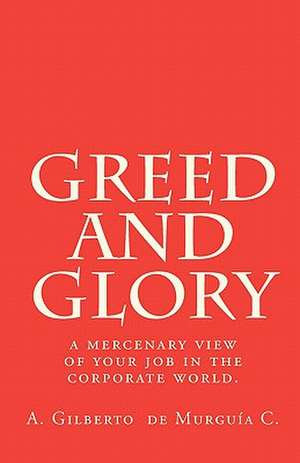 Greed and Glory de A. Gilberto De Murguia C.