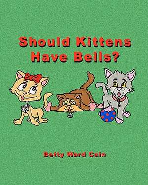 Should Kittens Have Bells? de Betty Ward Cain