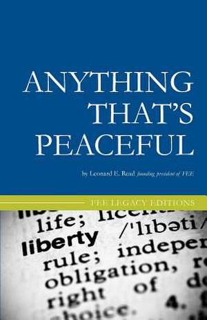 Anything That's Peaceful de Leonard E. Read