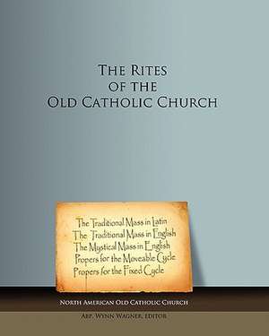 The Rites of the Old Catholic Church de American Old Catholic Ch North American Old Catholic Church