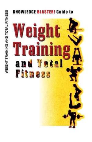 Knowledge Blaster! Guide to Weight Training and Total Fitness de Yucca Road Productions