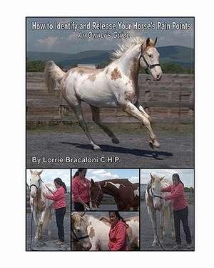 How to Identify and Release Your Horse's Pain Points de Lorrie Bracaloni C. H. P.