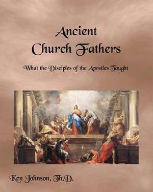 Ancient Church Fathers de Ken Johnson Th D.