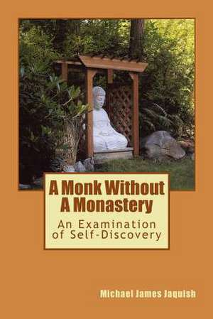 A Monk Without a Monastery de Michael James Jaquish