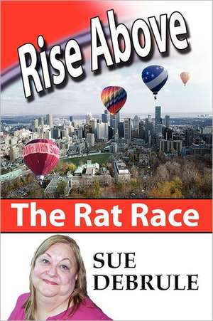 Rise Above the Rat Race de Sue Debrule