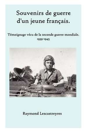 Souvenirs de Guerre D'Un Jeune Francais de Raymond Lescastreyres