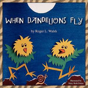 When Dandelions Fly de Roger L. Walsh