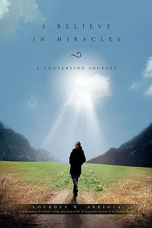 I Believe in Miracles de Lourdes W. Arriola