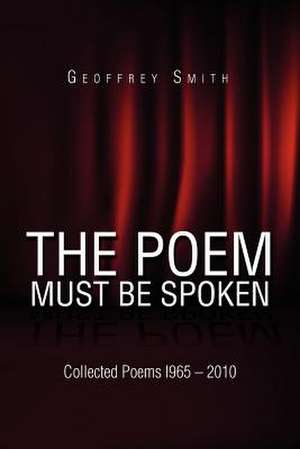 The Poem Must Be Spoken de Geoffrey Smith