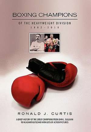 Boxing Champions of the Heavyweight Division 1882-2010 de Ronald J. Curtis