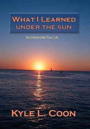 What I Learned Under the Sun de Kyle L. Coon