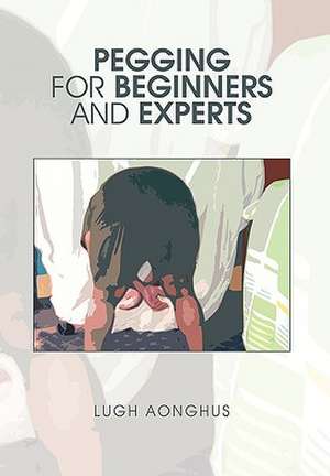 Aonghus, L: Pegging for Beginners and Experts de Lugh Aonghus