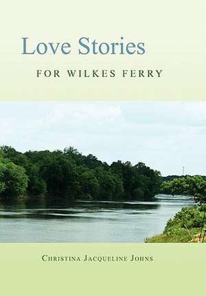 Love Stories for Wilkes' Ferry de Christina Jacqueline Johns