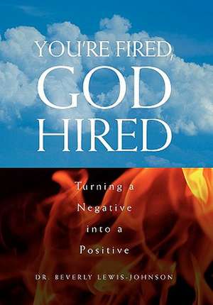 You're Fired, God Hired de Beverly Lewis-Johnson