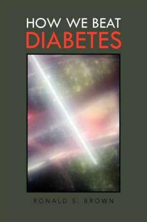 How We Beat Diabetes de Ronald S. Dds Brown