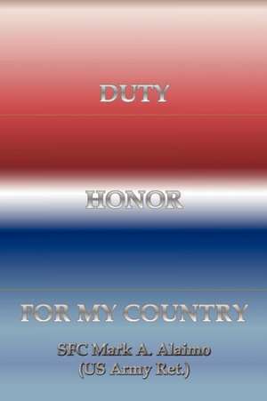 Duty. Honor. for My Country de Sfc Mark a. Alaimo (Us Army Ret ).