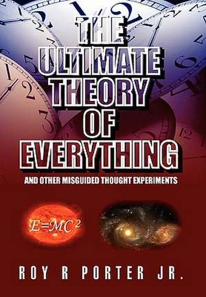 The Ultimate Theory of Everything de Roy R Jr. Porter