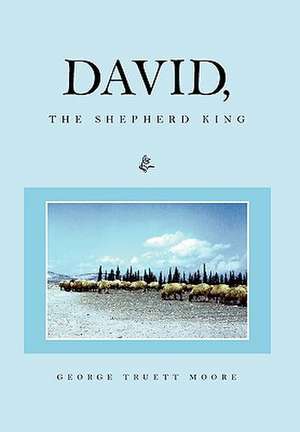 David, the Shepherd King de George Truett Moore