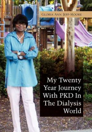 My Twenty Year Journey with Pkd in the Dialysis World de Gloria Ann Jeff-Moore