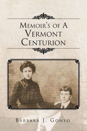 Memoir's of a Vermont Centurion de J. Gonyo Barbara J. Gonyo