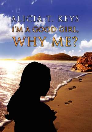 I'm a Good Girl, Why Me? de Alicia T. Keys